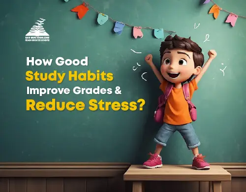 How Good Study Habits Improve Grades and Reduce Stress? Presidency School Banashankari