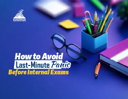 How to Avoid Last-Minute Panic Before Internal Exams- Presidency School Banashankari.