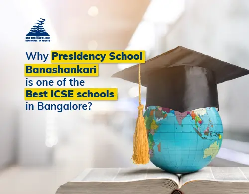 Why Presidency School Banashankari, is one of the best icse school in Bangalore?-Presidency School Banashankari