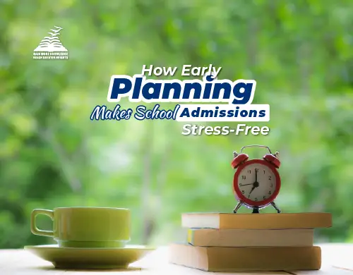 How Early Planning Makes School Admissions Stress Free-Presidency School Banashankari